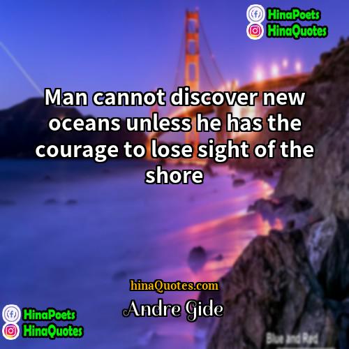 Andre Gide Quotes | Man cannot discover new oceans unless he